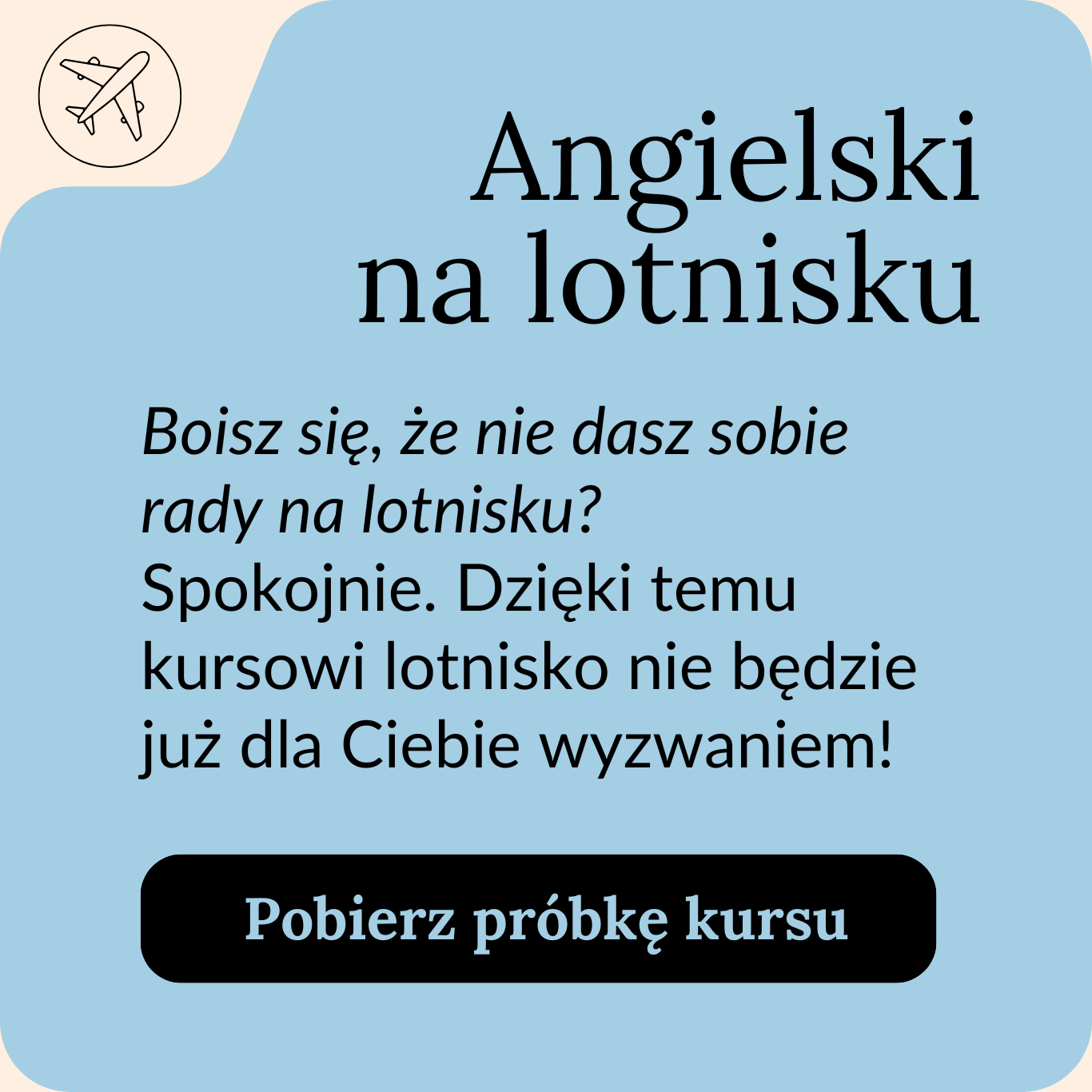 angielski na lotnisku
kurs angielskiego na lotnisku
angielski podróż lotnisko
zwroty angielskie na lotnisku
słownictwo angielski lotnisko
nauka angielskiego do podróży
angielski w podróży samolotem
angielski na wakacje kurs angielskiego przed wyjazdem za granicę
podstawowe zwroty po angielsku na lotnisku
co powiedzieć po angielsku na lotnisku
przydatne zwroty angielskie podczas odprawy
jak poradzić sobie po angielsku na lotnisku
angielski rozmówki lotnisko
kurs angielskiego dla podróżujących
angielski w samolocie i na lotnisku
angielski na lotnisku PDF / do pobrania
szybki kurs angielskiego na podróż