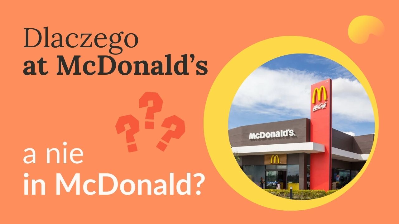 Dlaczego mówimy at McDonald’s, a nie in McDonald? Oto prosta reguła!