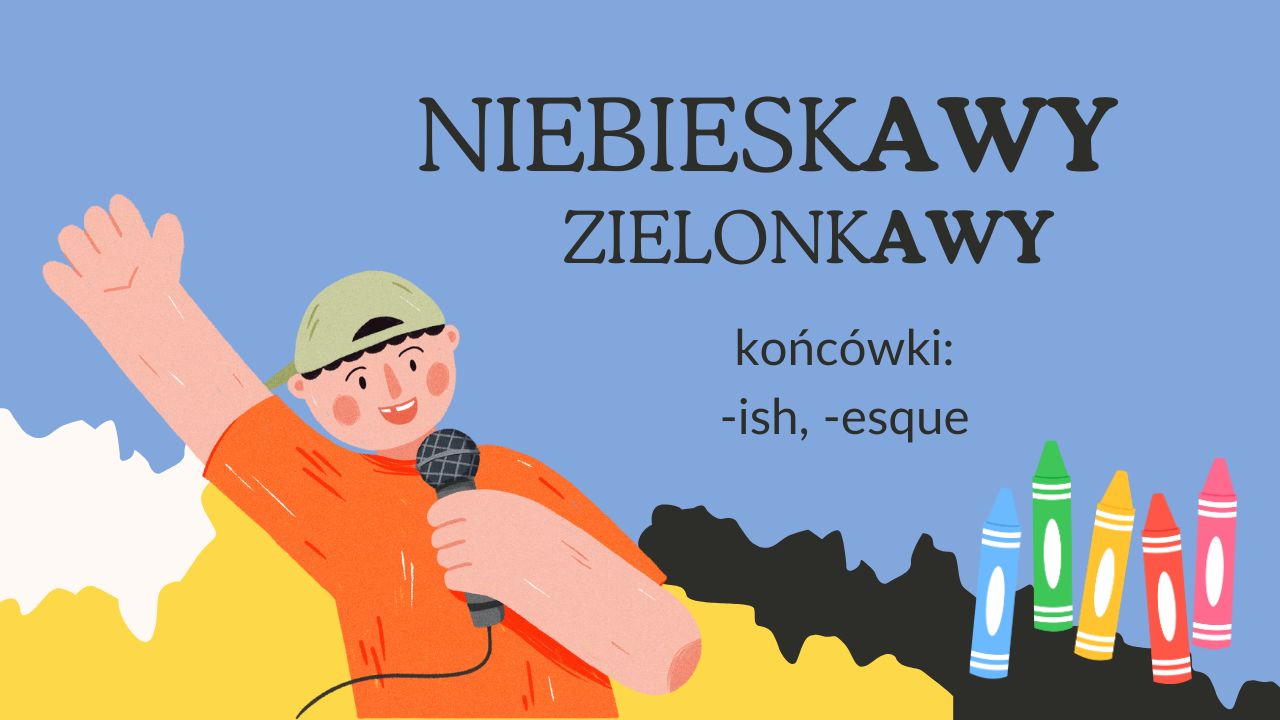 NIEBIESKAWY, ZIELONKAWY… – jak to powiedzieć po angielsku?