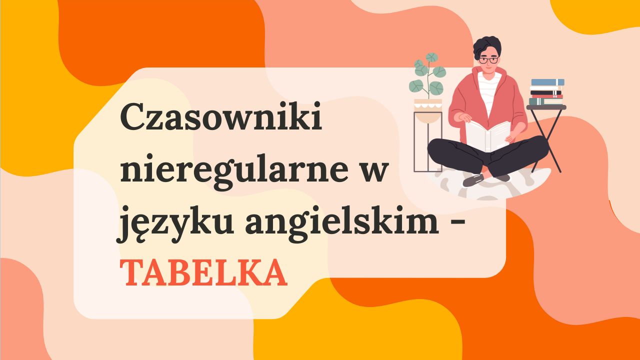 Czasowniki nieregularne w języku angielskim – tabela z tłumaczeniem i 3 formami