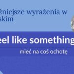 feel like co to znaczy, feel like po polsku, jak powiedzieć mam ochotę po angielsku, angielski mam ochotę, angielski idiomy, zwroty angielskie codzienne, potoczne angielskie wyrażenia, gramatyka angielska, angielski B1, angielski B2, matura angielski, certyfikat językowy angielski, angielski mówienie o uczuciach, angielski speaking, angielski na co dzień, jak mówi się po angielsku, angielski czasy, angielski wyrażenia z feel, feel like doing something, angielski wyrażenia gramatyczne, nauka angielskiego, blog językowy, angielski online, angielski komunikacja, jak to powiedzieć po angielsku, idiomy matura angielski, writing matura angielski, speaking matura angielski, angielski przydatne zwroty, angielski na maturę, angielski do pracy, angielski do szkoły, angielski czasy użycie, angielski słownictwo, zwroty codzienne angielski, angielski certyfikat B1, angielski certyfikat B2, angielski certyfikat C1, IELTS angielski, FCE angielski, TOEFL angielski, zwroty do egzaminów angielski, angielski styl potoczny, angielski vs slang, amerykański slang, zwroty amerykańskie angielski, różnice USA UK, angielski do matury ustnej, speaking angielski poziom średni