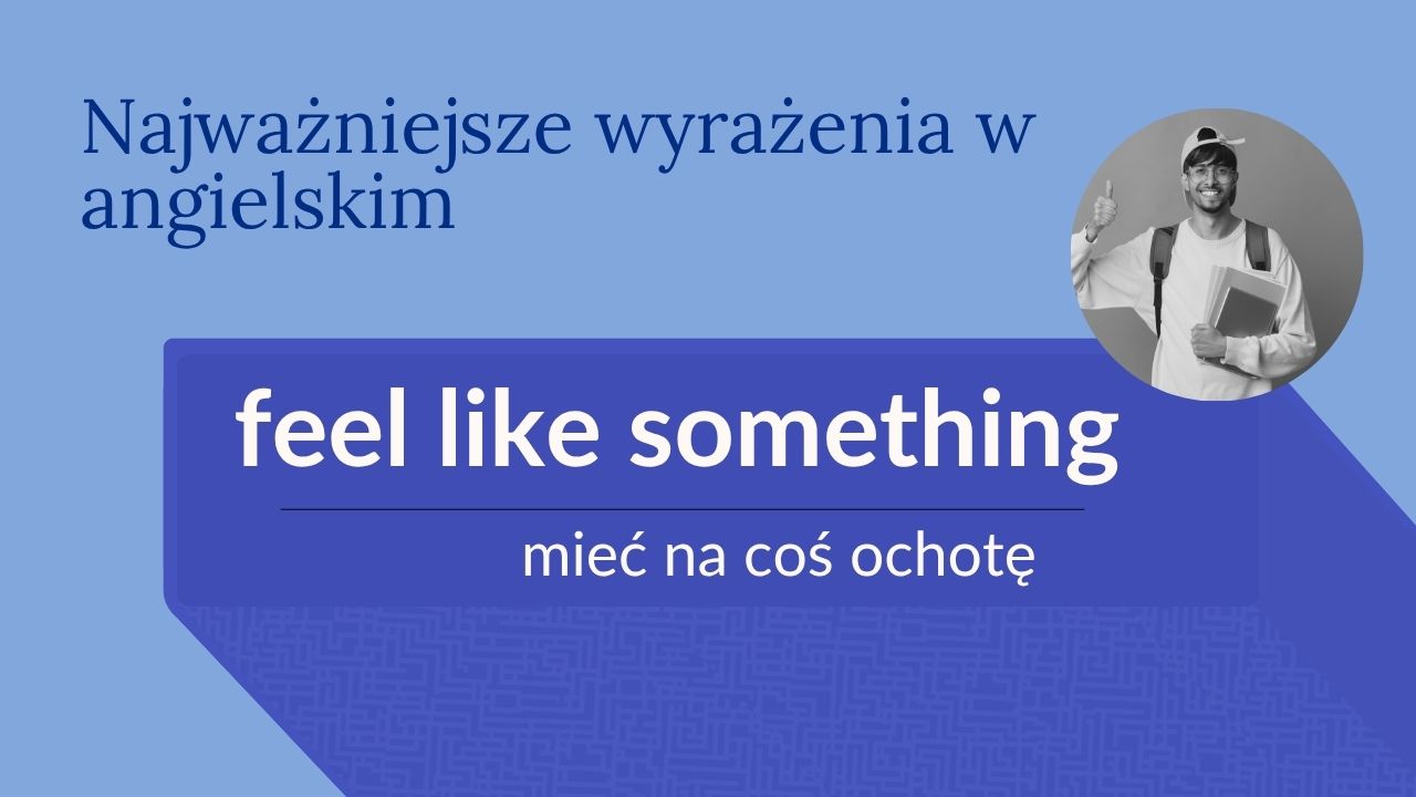 feel like co to znaczy, feel like po polsku, jak powiedzieć mam ochotę po angielsku, angielski mam ochotę, angielski idiomy, zwroty angielskie codzienne, potoczne angielskie wyrażenia, gramatyka angielska, angielski B1, angielski B2, matura angielski, certyfikat językowy angielski, angielski mówienie o uczuciach, angielski speaking, angielski na co dzień, jak mówi się po angielsku, angielski czasy, angielski wyrażenia z feel, feel like doing something, angielski wyrażenia gramatyczne, nauka angielskiego, blog językowy, angielski online, angielski komunikacja, jak to powiedzieć po angielsku, idiomy matura angielski, writing matura angielski, speaking matura angielski, angielski przydatne zwroty, angielski na maturę, angielski do pracy, angielski do szkoły, angielski czasy użycie, angielski słownictwo, zwroty codzienne angielski, angielski certyfikat B1, angielski certyfikat B2, angielski certyfikat C1, IELTS angielski, FCE angielski, TOEFL angielski, zwroty do egzaminów angielski, angielski styl potoczny, angielski vs slang, amerykański slang, zwroty amerykańskie angielski, różnice USA UK, angielski do matury ustnej, speaking angielski poziom średni