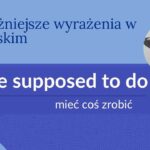 be supposed to co to znaczy, be supposed to po polsku, jak powiedzieć mam coś zrobić po angielsku, jak powiedzieć po angielsku że coś miałam zrobić, angielski obowiązki, be supposed to matura, angielski certyfikat, angielski wyrażenia gramatyczne, czasowniki modalne angielski, konstrukcje z be, idiomy angielski, advanced English grammar, angielski B2, angielski C1, gramatyka angielska, speaking matura angielski, writing matura angielski, matura rozszerzona angielski, certyfikat językowy z angielskiego, angielski formalne wyrażenia, jak mówi się po angielsku, jak powiedzieć po angielsku, be to do angielski, be about to angielski, be supposed to znaczenie, be supposed to vs should, potoczne angielskie wyrażenia, be supposed to slang, posed to angielski, angielski konstrukcje z to, angielski do pracy, angielski do szkoły, angielski do matury, egzamin z angielskiego, FCE grammar, IELTS grammar, TOEFL structures, angielski wyrażenia z be, matura angielski speaking, blog językowy, nauka angielskiego, kurs angielskiego online, angielski matura ustna, angielski matura pisemna, be supposed to ćwiczenia, gramatyka angielska ćwiczenia, angielski czasowniki modalne, tłumaczenia zdań angielski, angielski przyszłość