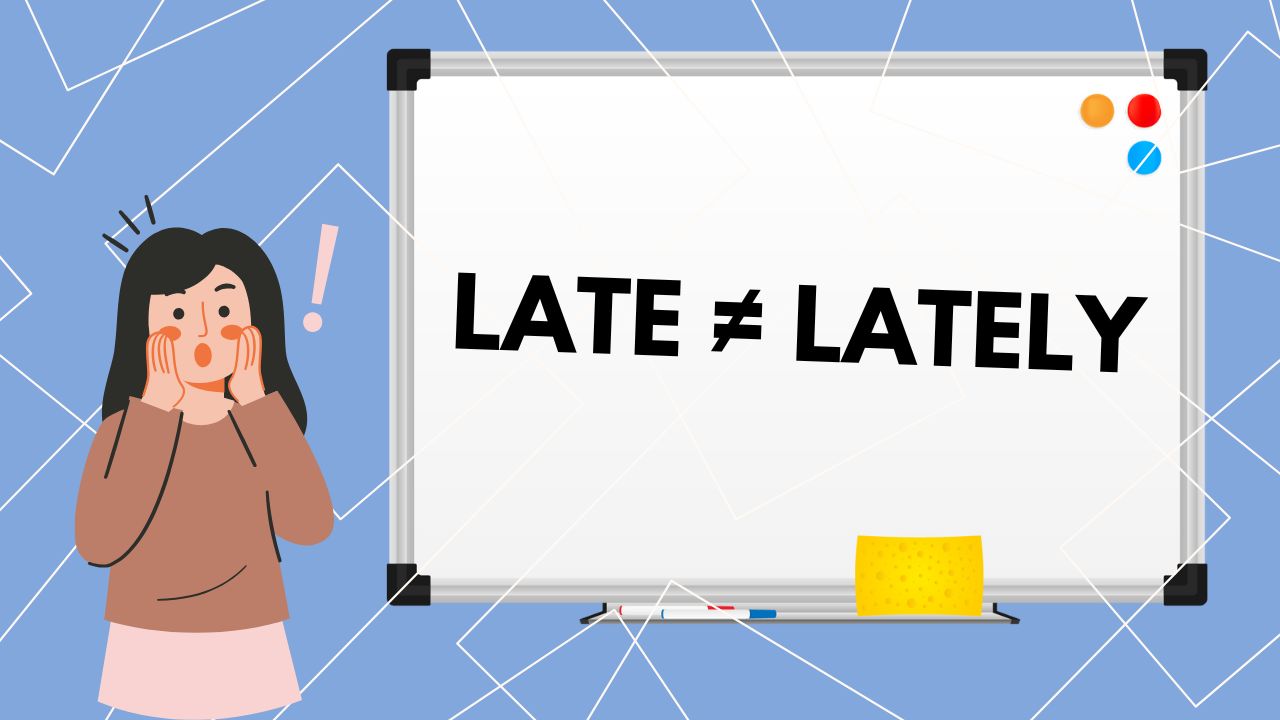 Late ≠ Lately – dlaczego często źle rozumiemy te słowa?