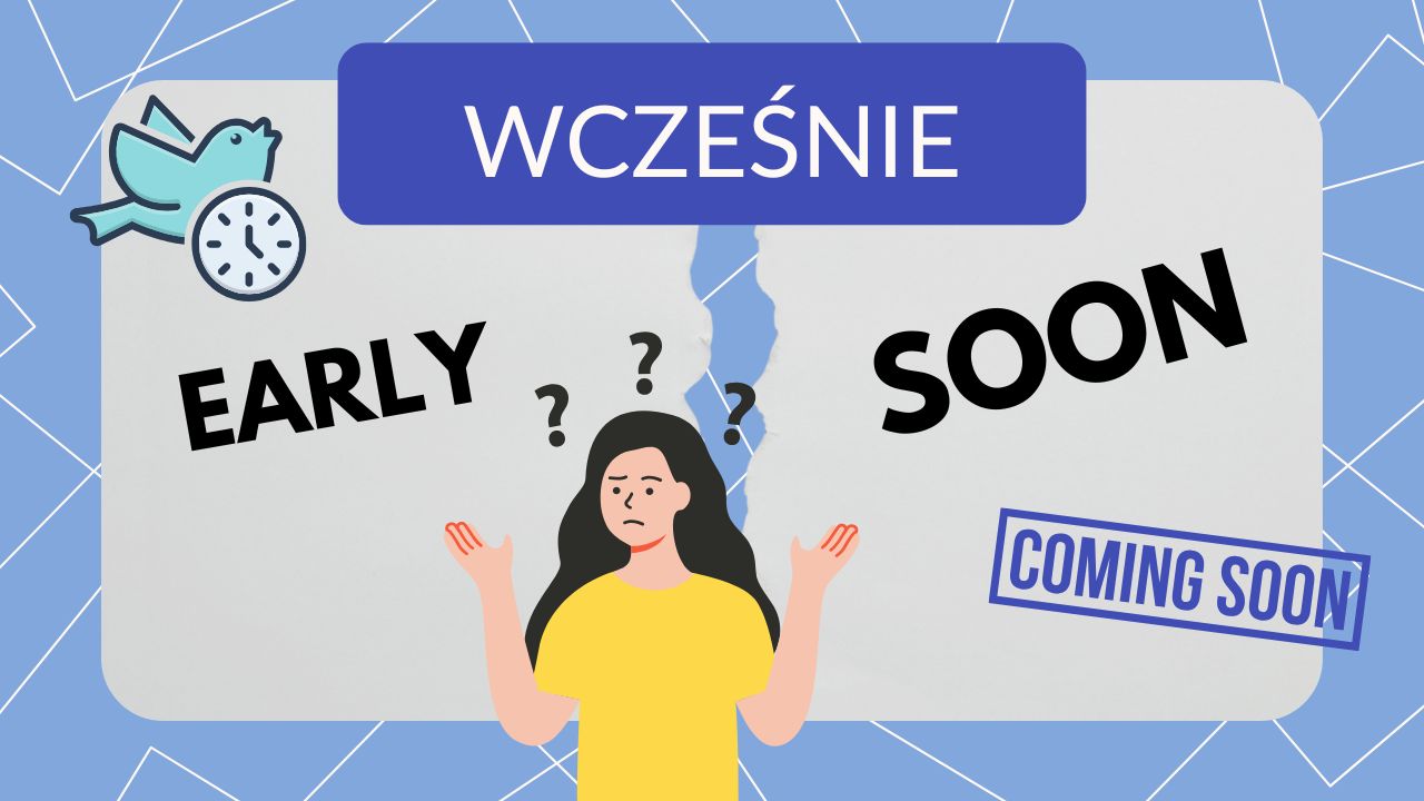 EARLY / SOON – różnica, wyrażenia i typowe błędy Polaków