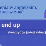 end up znaczenie, end up przykłady, end up po angielsku, end up doing something, end up gramatyka, end up idiom, end up tłumaczenie, end up konstrukcja, end up co to, jak powiedzieć skończyć jako po angielsku, wyrażenia angielskie matura, naturalne zwroty angielski, codzienne wyrażenia po angielsku, zwroty b2 angielski, matura angielski 2025, certyfikat angielski, angielski do egzaminu, angielskie idiomy, gramatyka angielska zwroty, end up + ing, speaking angielski, zwroty przydatne w rozmowie, potoczne wyrażenia angielski, end up jail, end up broke, end up crying, wind up znaczenie, turn out angielski, jak mówi się po angielsku, angielskie zwroty egzaminacyjne, jak powiedzieć po angielsku, angielski dla dorosłych, angielski naturalne brzmienie, end up in a situation, end up slang, angielski jak native, advanced english expressions, idioms with end, wyrażenia z end, fce phrases, cae speaking, angielski konwersacje, zwroty maturalne angielski, end up sentence examples, learn english naturally, zwroty certyfikat językowy, jak się mówi po angielsku, angielski wyrażenia codzienne