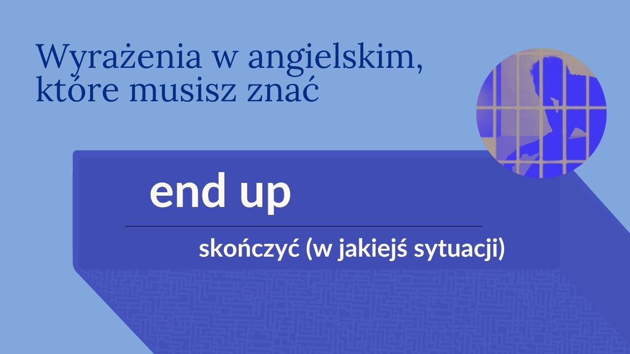 end up znaczenie, end up przykłady, end up po angielsku, end up doing something, end up gramatyka, end up idiom, end up tłumaczenie, end up konstrukcja, end up co to, jak powiedzieć skończyć jako po angielsku, wyrażenia angielskie matura, naturalne zwroty angielski, codzienne wyrażenia po angielsku, zwroty b2 angielski, matura angielski 2025, certyfikat angielski, angielski do egzaminu, angielskie idiomy, gramatyka angielska zwroty, end up + ing, speaking angielski, zwroty przydatne w rozmowie, potoczne wyrażenia angielski, end up jail, end up broke, end up crying, wind up znaczenie, turn out angielski, jak mówi się po angielsku, angielskie zwroty egzaminacyjne, jak powiedzieć po angielsku, angielski dla dorosłych, angielski naturalne brzmienie, end up in a situation, end up slang, angielski jak native, advanced english expressions, idioms with end, wyrażenia z end, fce phrases, cae speaking, angielski konwersacje, zwroty maturalne angielski, end up sentence examples, learn english naturally, zwroty certyfikat językowy, jak się mówi po angielsku, angielski wyrażenia codzienne