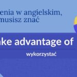 take advantage of znaczenie, take advantage po angielsku, take advantage of tłumaczenie, take advantage gramatyka, jak powiedzieć skorzystać po angielsku, take advantage idiom, angielski matura wyrażenia, angielski certyfikat zwroty, najczęstsze zwroty angielski, angielskie idiomy, codzienne zwroty angielski, wyrażenia B2, take advantage zdania, angielski naturalny, potoczny angielski, użycie take advantage, przykłady take advantage, gramatyka angielska, angielski matura 2025, speaking zwroty, angielski do matury, wyrażenia FCE, advanced idioms, angielski poziom B2, angielski poziom C1, wykorzystać kogoś po angielsku, skorzystać z okazji angielski, advantage vs adventure, angielski wyrażenia konwersacyjne, certyfikat angielski B2, zwroty na speaking, angielski pisanie zwroty, useful phrases english, english idioms advantage, taken advantage of meaning, take full advantage, be taken advantage of, natural english phrases, english phrases for exams, angielski dla dorosłych, angielski blog edukacyjny, nauka angielskiego online, gramatyka angielska przykłady, take advantage explanation, angielski zwroty z życia, practical english expressions, wykorzystać po angielsku, jak się mówi po angielsku, angielski jak native